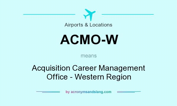What does ACMO-W mean? It stands for Acquisition Career Management Office - Western Region