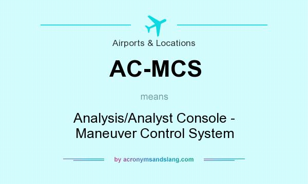 What does AC-MCS mean? It stands for Analysis/Analyst Console - Maneuver Control System