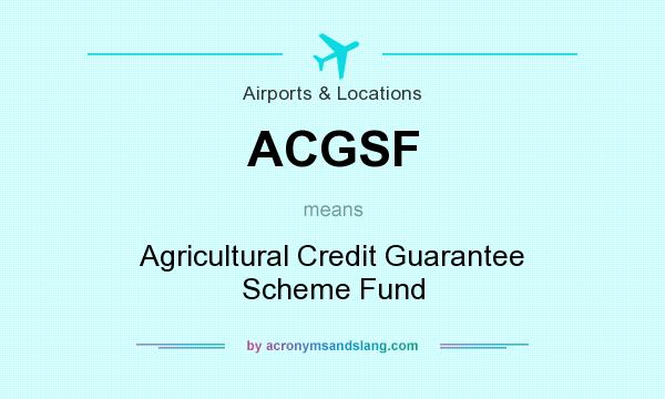 What does ACGSF mean? It stands for Agricultural Credit Guarantee Scheme Fund