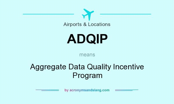 What does ADQIP mean? It stands for Aggregate Data Quality Incentive Program