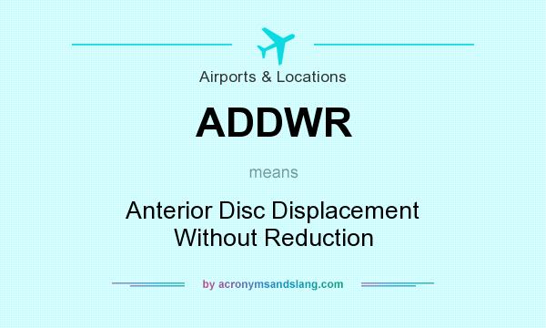 What does ADDWR mean? It stands for Anterior Disc Displacement Without Reduction