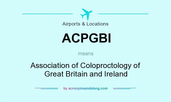 What does ACPGBI mean? It stands for Association of Coloproctology of Great Britain and Ireland