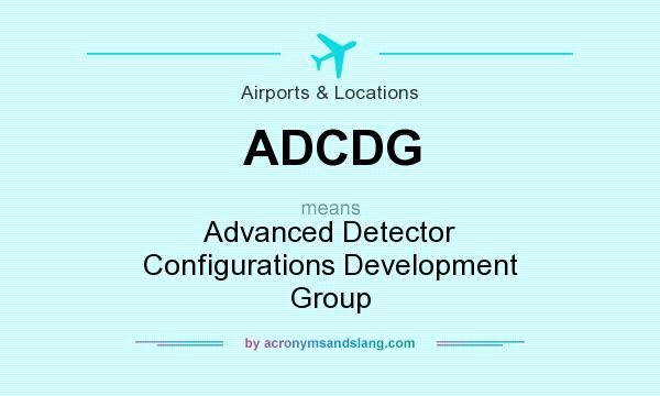 What does ADCDG mean? It stands for Advanced Detector Configurations Development Group