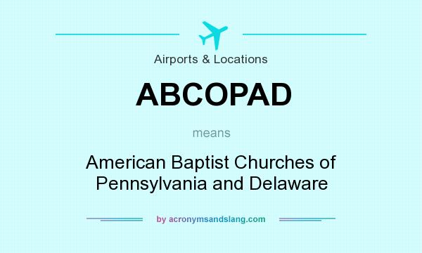 What does ABCOPAD mean? It stands for American Baptist Churches of Pennsylvania and Delaware