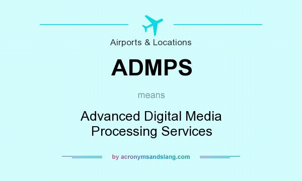What does ADMPS mean? It stands for Advanced Digital Media Processing Services