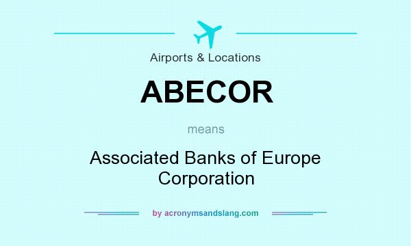 What does ABECOR mean? It stands for Associated Banks of Europe Corporation