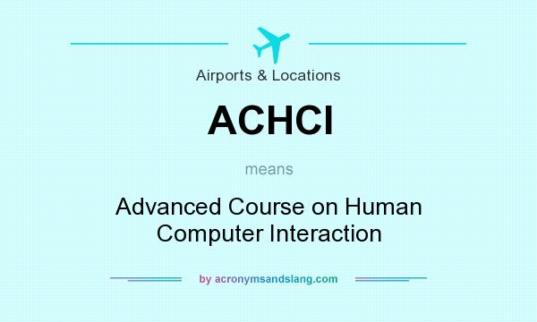 What does ACHCI mean? It stands for Advanced Course on Human Computer Interaction