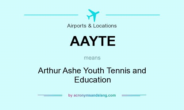 What does AAYTE mean? It stands for Arthur Ashe Youth Tennis and Education