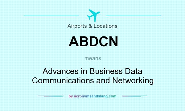 What does ABDCN mean? It stands for Advances in Business Data Communications and Networking