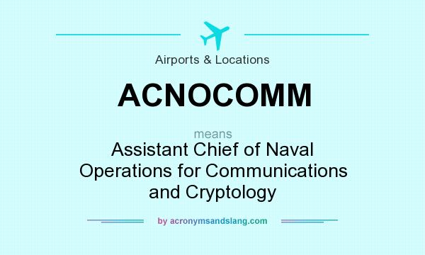 What does ACNOCOMM mean? It stands for Assistant Chief of Naval Operations for Communications and Cryptology