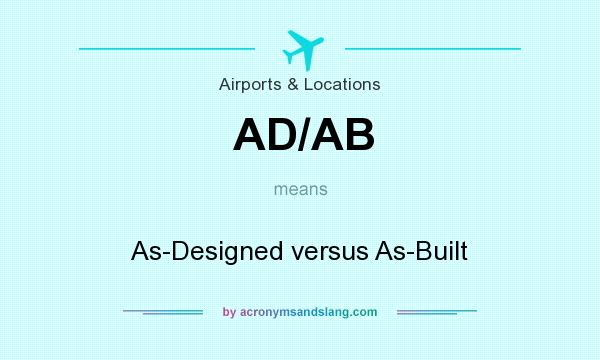What does AD/AB mean? It stands for As-Designed versus As-Built