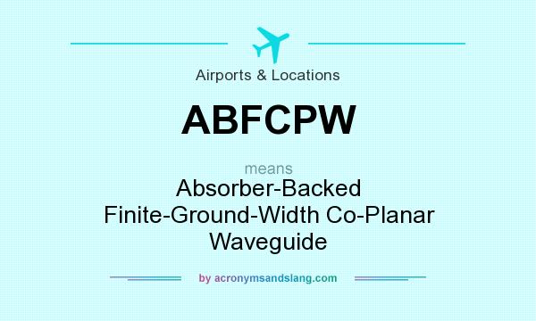 What does ABFCPW mean? It stands for Absorber-Backed Finite-Ground-Width Co-Planar Waveguide