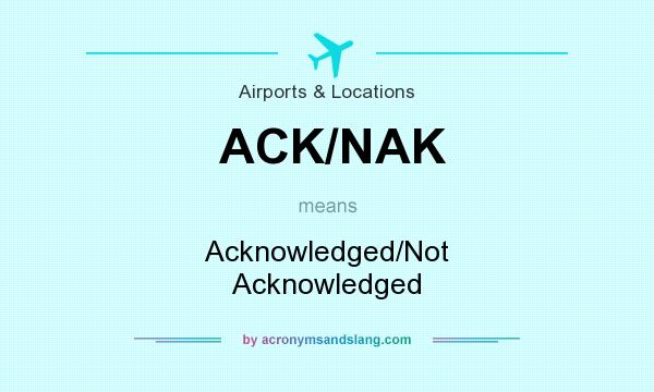 What does ACK/NAK mean? It stands for Acknowledged/Not Acknowledged