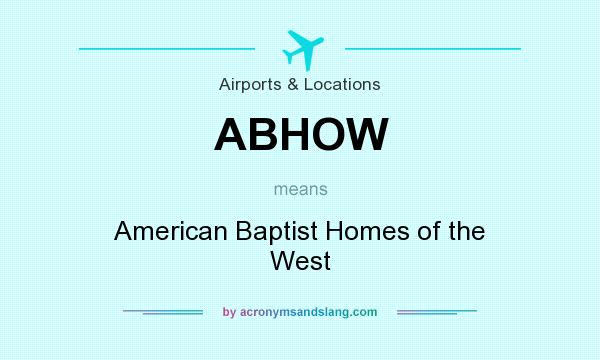 What does ABHOW mean? It stands for American Baptist Homes of the West