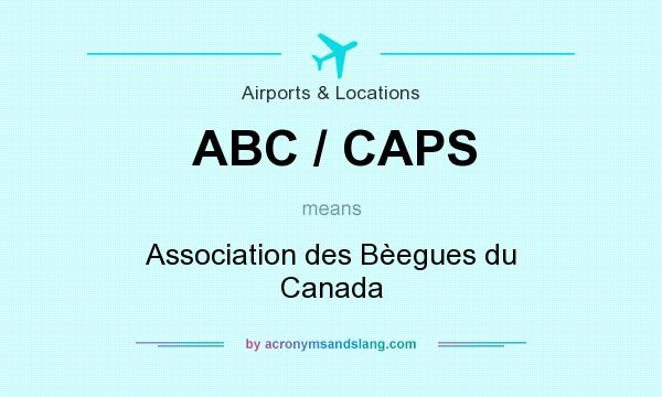 What does ABC / CAPS mean? It stands for Association des Bèegues du Canada
