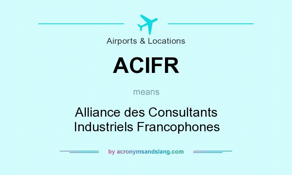 What does ACIFR mean? It stands for Alliance des Consultants Industriels Francophones