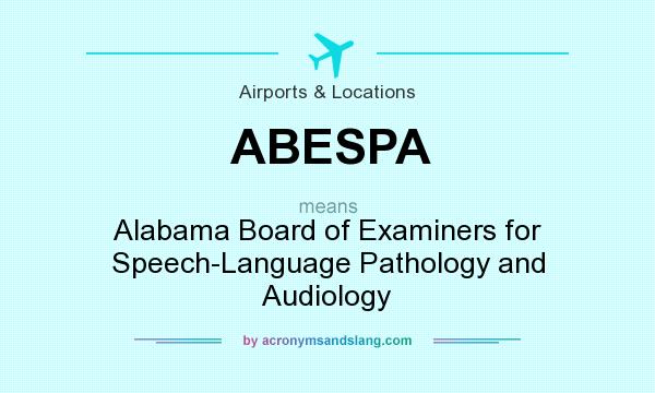 What does ABESPA mean? It stands for Alabama Board of Examiners for Speech-Language Pathology and Audiology