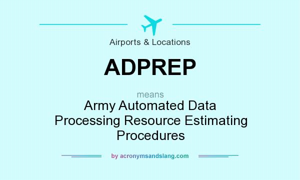 What does ADPREP mean? It stands for Army Automated Data Processing Resource Estimating Procedures