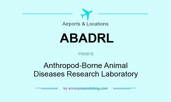 What does ABADRL mean? It stands for Anthropod-Borne Animal Diseases Research Laboratory