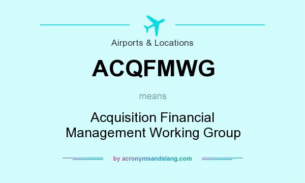 What does ACQFMWG mean? It stands for Acquisition Financial Management Working Group