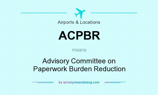 What does ACPBR mean? It stands for Advisory Committee on Paperwork Burden Reduction
