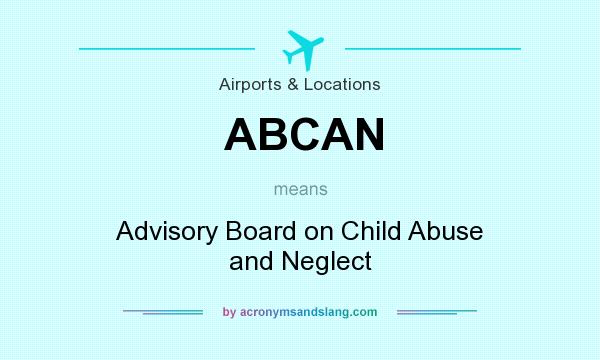 What does ABCAN mean? It stands for Advisory Board on Child Abuse and Neglect