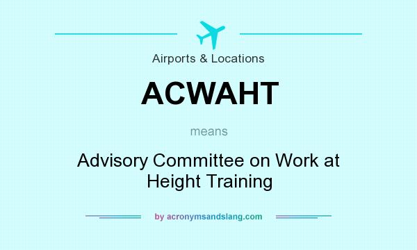 What does ACWAHT mean? It stands for Advisory Committee on Work at Height Training