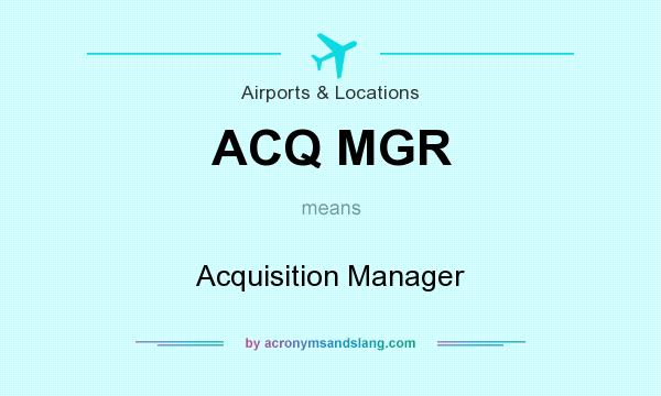What does ACQ MGR mean? It stands for Acquisition Manager