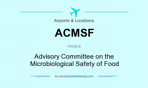 What does ACMSF mean? It stands for Advisory Committee on the Microbiological Safety of Food