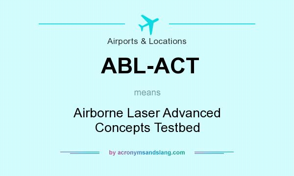 What does ABL-ACT mean? It stands for Airborne Laser Advanced Concepts Testbed