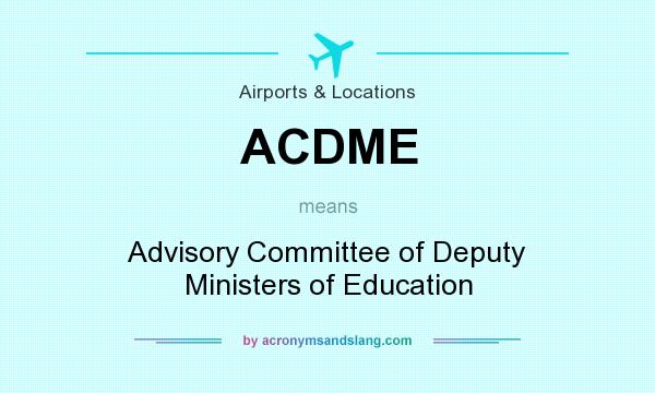What does ACDME mean? It stands for Advisory Committee of Deputy Ministers of Education