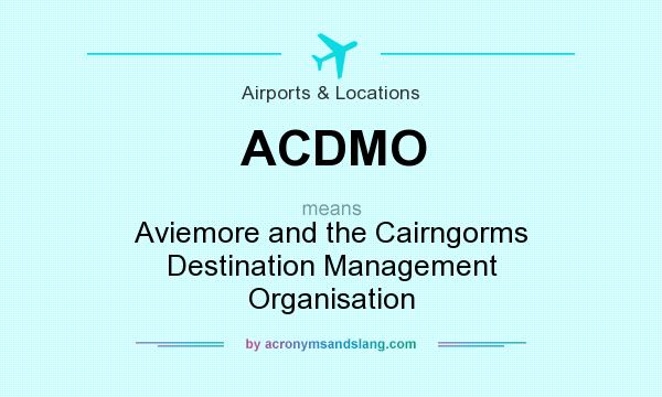 What does ACDMO mean? It stands for Aviemore and the Cairngorms Destination Management Organisation