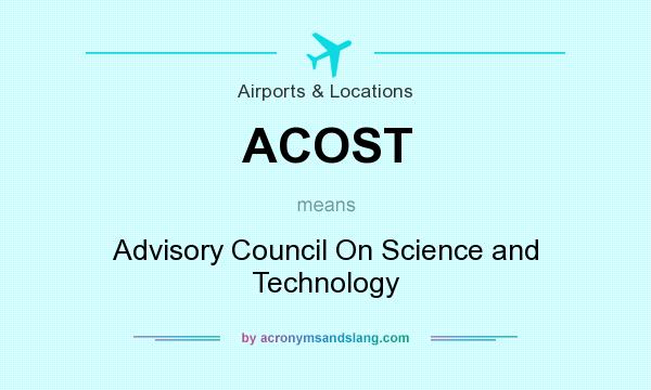 What does ACOST mean? It stands for Advisory Council On Science and Technology