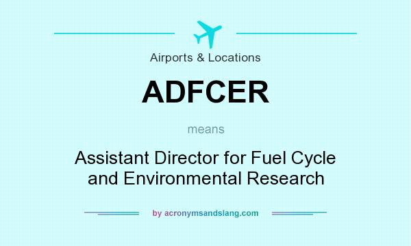 What does ADFCER mean? It stands for Assistant Director for Fuel Cycle and Environmental Research