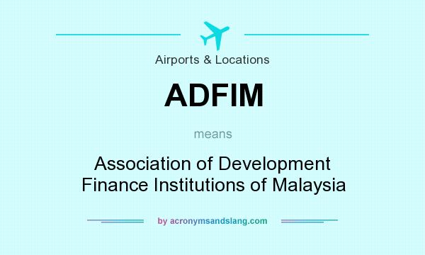 What does ADFIM mean? It stands for Association of Development Finance Institutions of Malaysia