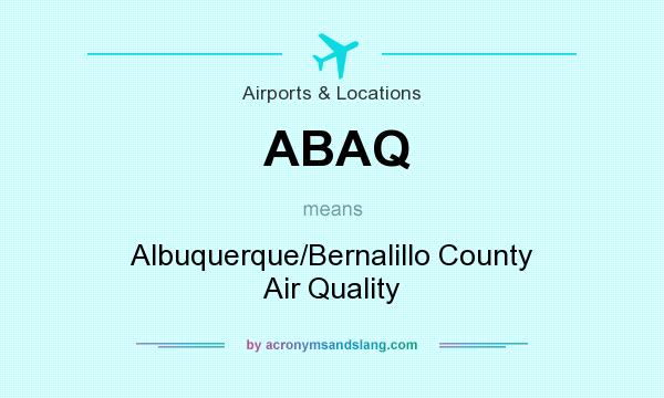 What does ABAQ mean? It stands for Albuquerque/Bernalillo County Air Quality