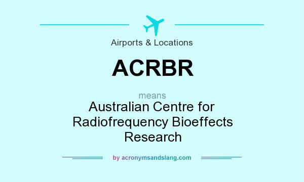What does ACRBR mean? It stands for Australian Centre for Radiofrequency Bioeffects Research