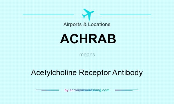 What does ACHRAB mean? It stands for Acetylcholine Receptor Antibody
