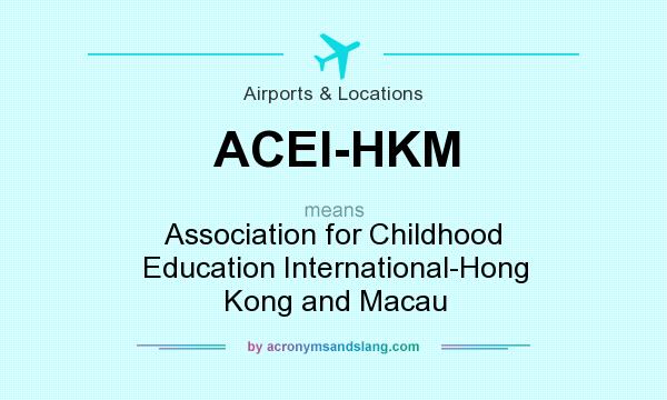 What does ACEI-HKM mean? It stands for Association for Childhood Education International-Hong Kong and Macau