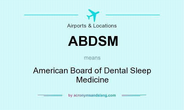 What does ABDSM mean? It stands for American Board of Dental Sleep Medicine
