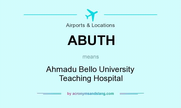What does ABUTH mean? It stands for Ahmadu Bello University Teaching Hospital