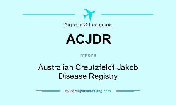 What does ACJDR mean? It stands for Australian Creutzfeldt-Jakob Disease Registry
