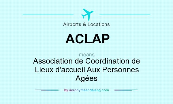 What does ACLAP mean? It stands for Association de Coordination de Lieux d`accueil Aux Personnes Agées