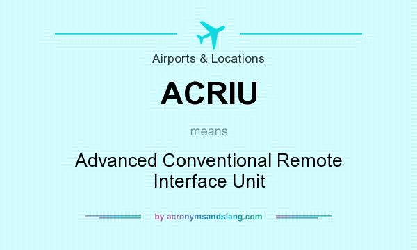 What does ACRIU mean? It stands for Advanced Conventional Remote Interface Unit