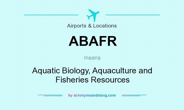 What does ABAFR mean? It stands for Aquatic Biology, Aquaculture and Fisheries Resources