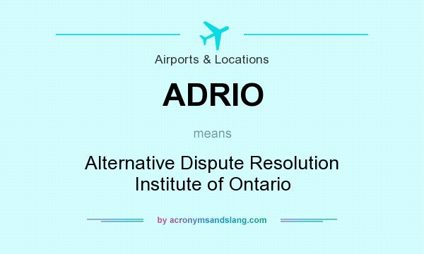 What does ADRIO mean? It stands for Alternative Dispute Resolution Institute of Ontario