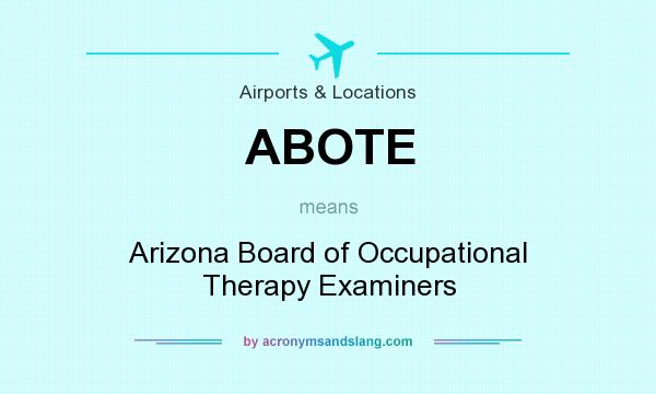 What does ABOTE mean? It stands for Arizona Board of Occupational Therapy Examiners