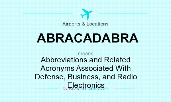 What does ABRACADABRA mean? It stands for Abbreviations and Related Acronyms Associated With Defense, Business, and Radio Electronics
