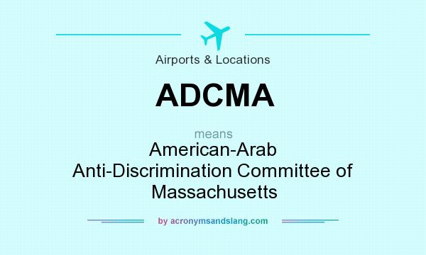 What does ADCMA mean? It stands for American-Arab Anti-Discrimination Committee of Massachusetts