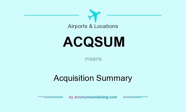 What does ACQSUM mean? It stands for Acquisition Summary